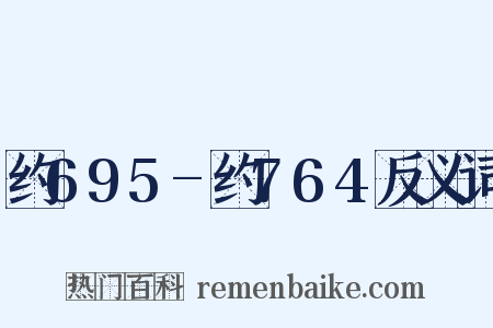 约695-约764反义词是什么意思的图片